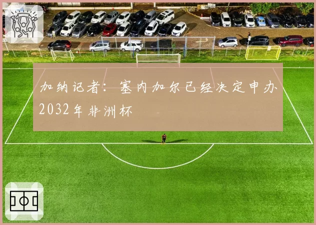 加纳记者：塞内加尔已经决定申办2032年非洲杯