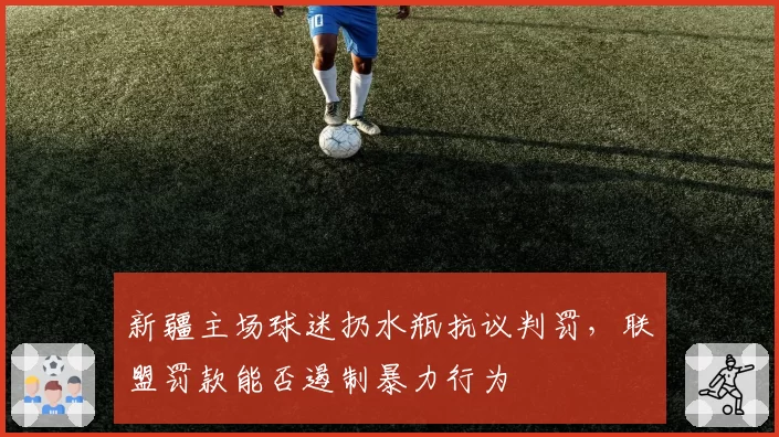 新疆主场球迷扔水瓶抗议判罚，联盟罚款能否遏制暴力行为