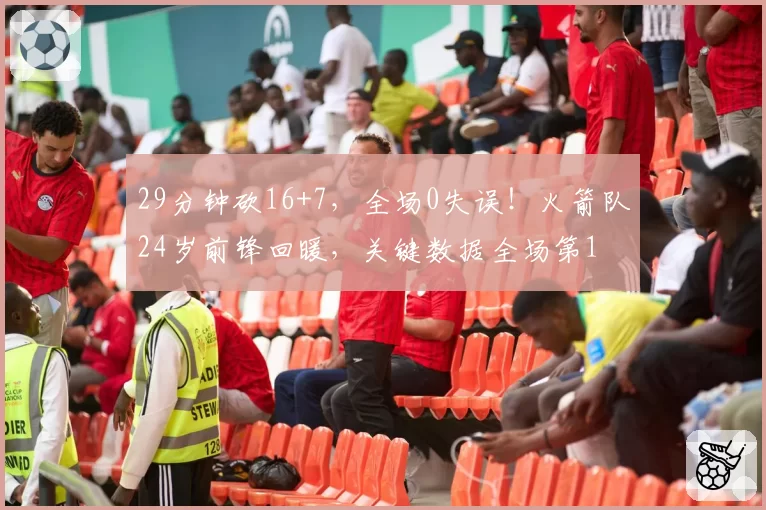 29分钟砍16+7，全场0失误！火箭队24岁前锋回暖，关键数据全场第1