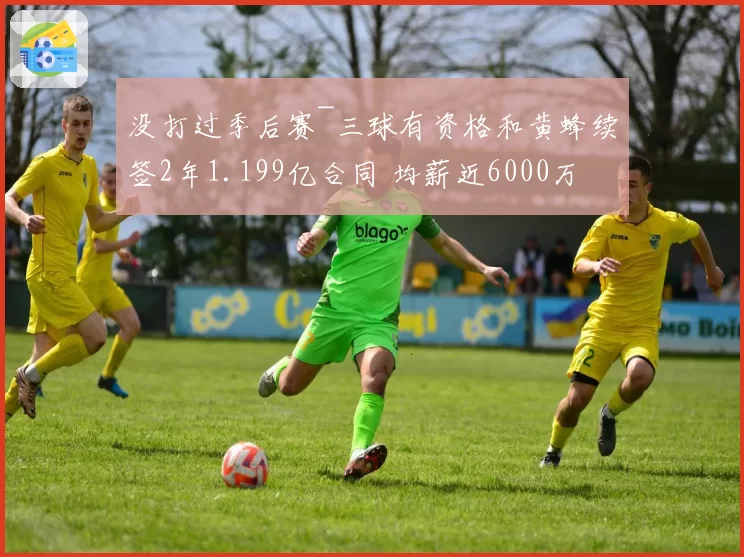 没打过季后赛~三球有资格和黄蜂续签2年1.199亿合同 均薪近6000万